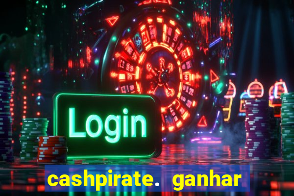 cashpirate. ganhar dinheiro jogando